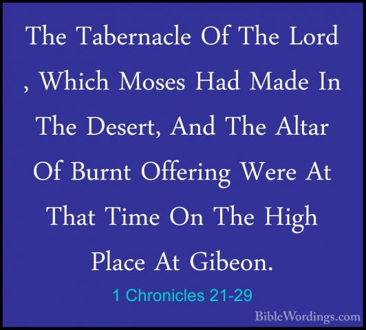 1 Chronicles 21-29 - The Tabernacle Of The Lord , Which Moses HadThe Tabernacle Of The Lord , Which Moses Had Made In The Desert, And The Altar Of Burnt Offering Were At That Time On The High Place At Gibeon. 