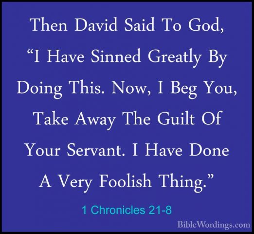 1 Chronicles 21-8 - Then David Said To God, "I Have Sinned GreatlThen David Said To God, "I Have Sinned Greatly By Doing This. Now, I Beg You, Take Away The Guilt Of Your Servant. I Have Done A Very Foolish Thing." 