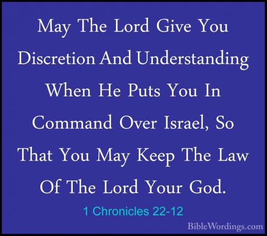 1 Chronicles 22-12 - May The Lord Give You Discretion And UnderstMay The Lord Give You Discretion And Understanding When He Puts You In Command Over Israel, So That You May Keep The Law Of The Lord Your God. 