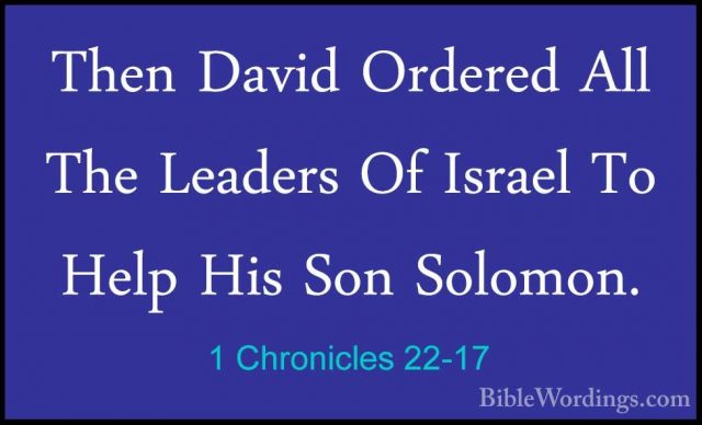 1 Chronicles 22-17 - Then David Ordered All The Leaders Of IsraelThen David Ordered All The Leaders Of Israel To Help His Son Solomon. 