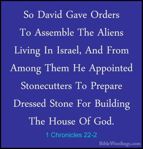 1 Chronicles 22-2 - So David Gave Orders To Assemble The Aliens LSo David Gave Orders To Assemble The Aliens Living In Israel, And From Among Them He Appointed Stonecutters To Prepare Dressed Stone For Building The House Of God. 