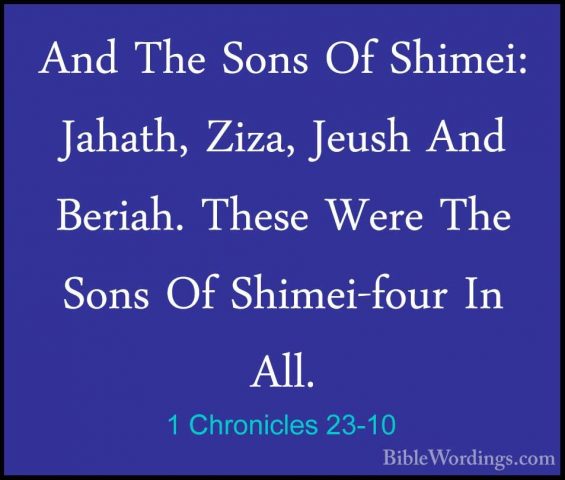 1 Chronicles 23-10 - And The Sons Of Shimei: Jahath, Ziza, JeushAnd The Sons Of Shimei: Jahath, Ziza, Jeush And Beriah. These Were The Sons Of Shimei-four In All. 