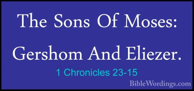 1 Chronicles 23-15 - The Sons Of Moses: Gershom And Eliezer.The Sons Of Moses: Gershom And Eliezer. 