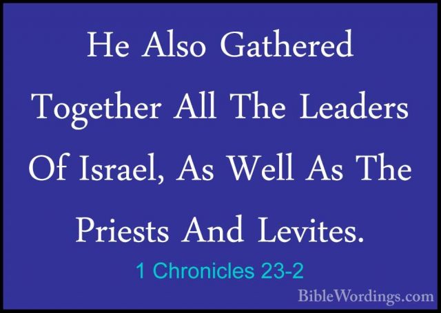 1 Chronicles 23-2 - He Also Gathered Together All The Leaders OfHe Also Gathered Together All The Leaders Of Israel, As Well As The Priests And Levites. 