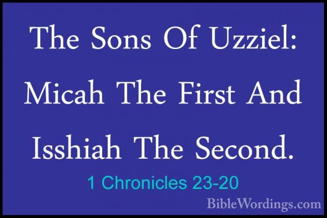 1 Chronicles 23-20 - The Sons Of Uzziel: Micah The First And IsshThe Sons Of Uzziel: Micah The First And Isshiah The Second. 