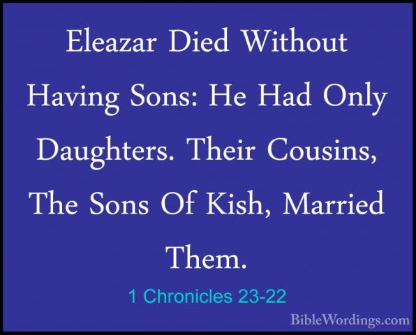 1 Chronicles 23-22 - Eleazar Died Without Having Sons: He Had OnlEleazar Died Without Having Sons: He Had Only Daughters. Their Cousins, The Sons Of Kish, Married Them. 
