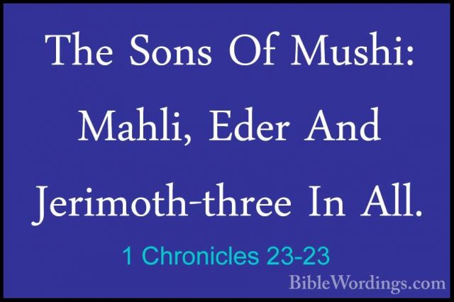 1 Chronicles 23-23 - The Sons Of Mushi: Mahli, Eder And Jerimoth-The Sons Of Mushi: Mahli, Eder And Jerimoth-three In All. 