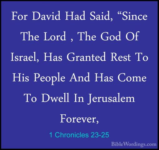 1 Chronicles 23-25 - For David Had Said, "Since The Lord , The GoFor David Had Said, "Since The Lord , The God Of Israel, Has Granted Rest To His People And Has Come To Dwell In Jerusalem Forever, 