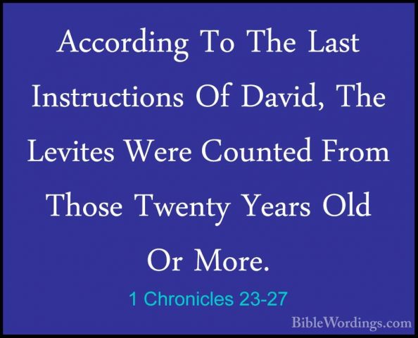 1 Chronicles 23-27 - According To The Last Instructions Of David,According To The Last Instructions Of David, The Levites Were Counted From Those Twenty Years Old Or More. 