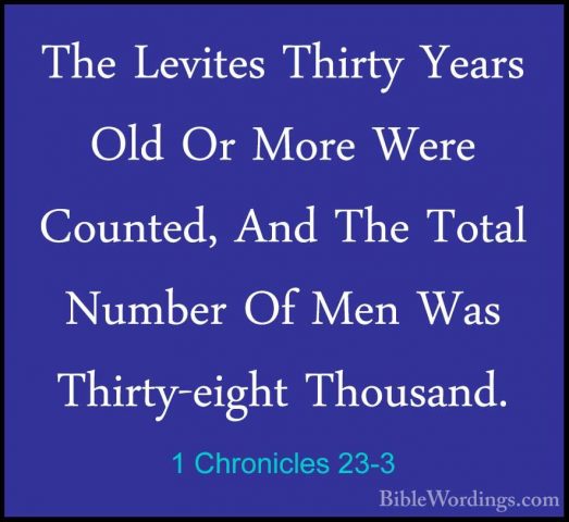 1 Chronicles 23-3 - The Levites Thirty Years Old Or More Were CouThe Levites Thirty Years Old Or More Were Counted, And The Total Number Of Men Was Thirty-eight Thousand. 