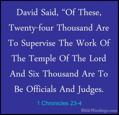 1 Chronicles 23-4 - David Said, "Of These, Twenty-four Thousand ADavid Said, "Of These, Twenty-four Thousand Are To Supervise The Work Of The Temple Of The Lord And Six Thousand Are To Be Officials And Judges. 