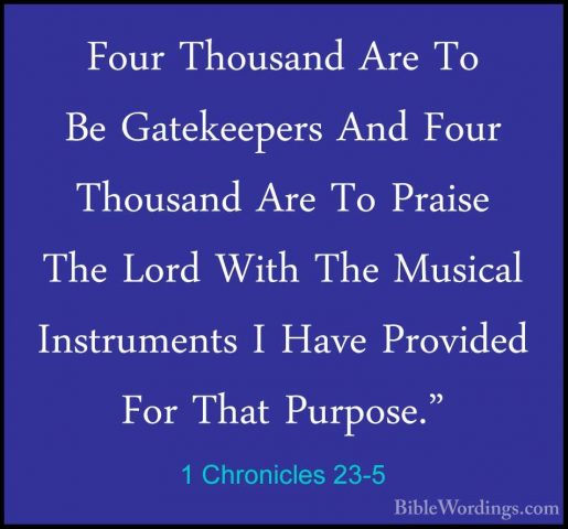 1 Chronicles 23-5 - Four Thousand Are To Be Gatekeepers And FourFour Thousand Are To Be Gatekeepers And Four Thousand Are To Praise The Lord With The Musical Instruments I Have Provided For That Purpose." 