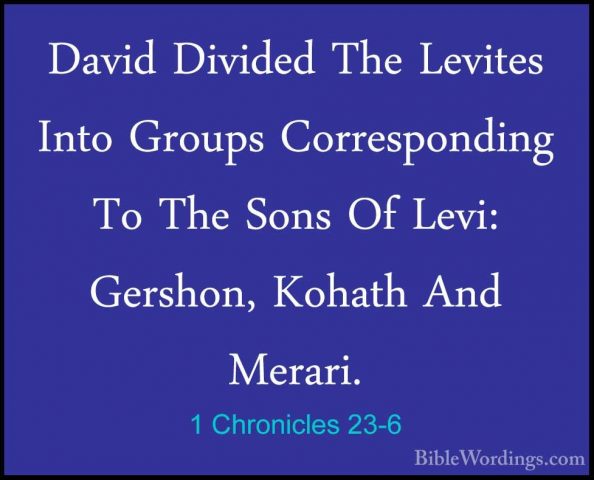 1 Chronicles 23-6 - David Divided The Levites Into Groups CorrespDavid Divided The Levites Into Groups Corresponding To The Sons Of Levi: Gershon, Kohath And Merari. 