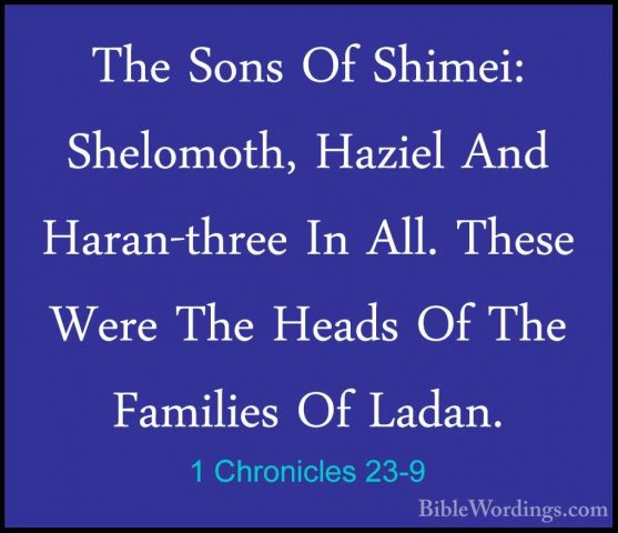1 Chronicles 23-9 - The Sons Of Shimei: Shelomoth, Haziel And HarThe Sons Of Shimei: Shelomoth, Haziel And Haran-three In All. These Were The Heads Of The Families Of Ladan. 