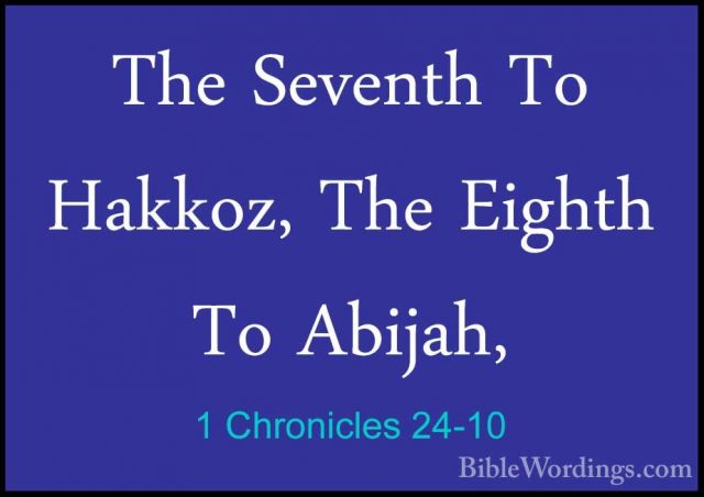 1 Chronicles 24-10 - The Seventh To Hakkoz, The Eighth To Abijah,The Seventh To Hakkoz, The Eighth To Abijah, 