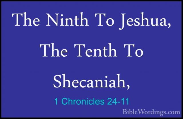 1 Chronicles 24-11 - The Ninth To Jeshua, The Tenth To Shecaniah,The Ninth To Jeshua, The Tenth To Shecaniah, 