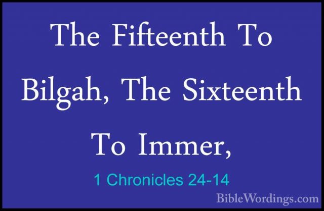 1 Chronicles 24-14 - The Fifteenth To Bilgah, The Sixteenth To ImThe Fifteenth To Bilgah, The Sixteenth To Immer, 