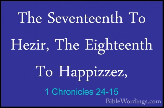 1 Chronicles 24-15 - The Seventeenth To Hezir, The Eighteenth ToThe Seventeenth To Hezir, The Eighteenth To Happizzez, 
