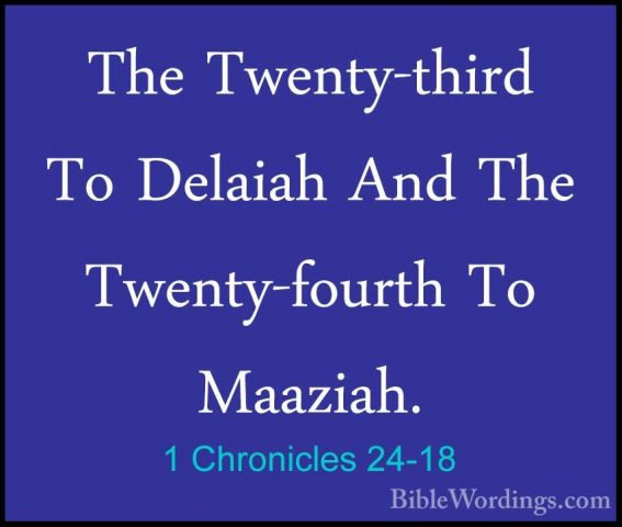 1 Chronicles 24-18 - The Twenty-third To Delaiah And The Twenty-fThe Twenty-third To Delaiah And The Twenty-fourth To Maaziah. 