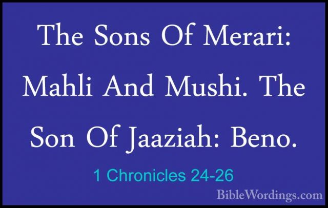 1 Chronicles 24-26 - The Sons Of Merari: Mahli And Mushi. The SonThe Sons Of Merari: Mahli And Mushi. The Son Of Jaaziah: Beno. 