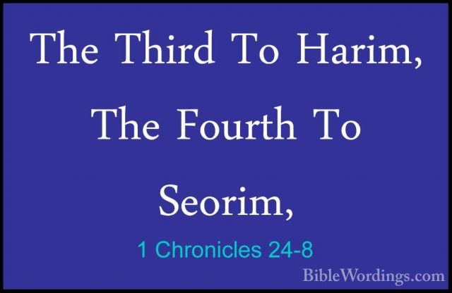 1 Chronicles 24-8 - The Third To Harim, The Fourth To Seorim,The Third To Harim, The Fourth To Seorim, 