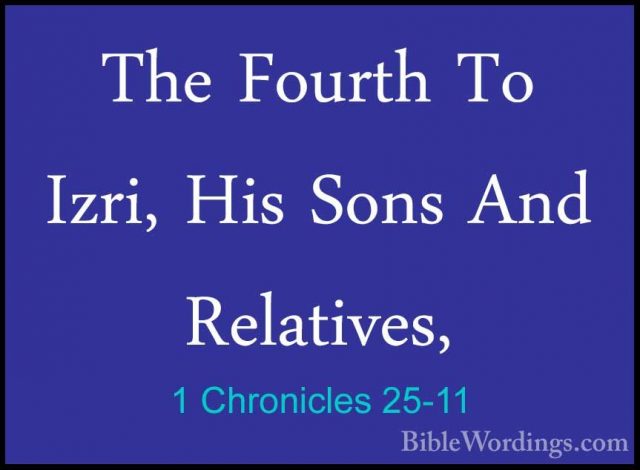 1 Chronicles 25-11 - The Fourth To Izri, His Sons And Relatives,The Fourth To Izri, His Sons And Relatives,  