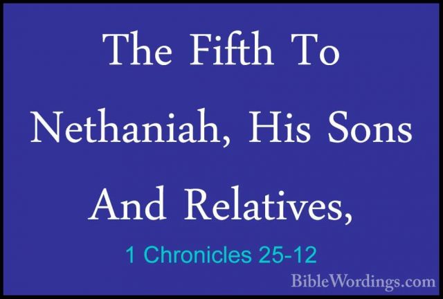 1 Chronicles 25-12 - The Fifth To Nethaniah, His Sons And RelativThe Fifth To Nethaniah, His Sons And Relatives,  