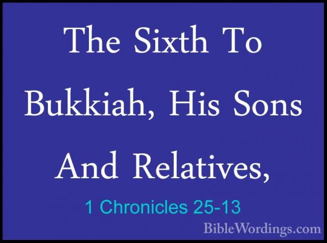1 Chronicles 25-13 - The Sixth To Bukkiah, His Sons And RelativesThe Sixth To Bukkiah, His Sons And Relatives,  
