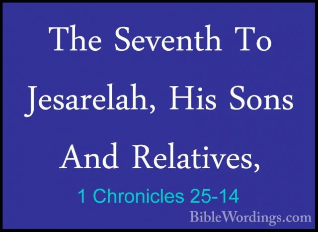 1 Chronicles 25-14 - The Seventh To Jesarelah, His Sons And RelatThe Seventh To Jesarelah, His Sons And Relatives,  