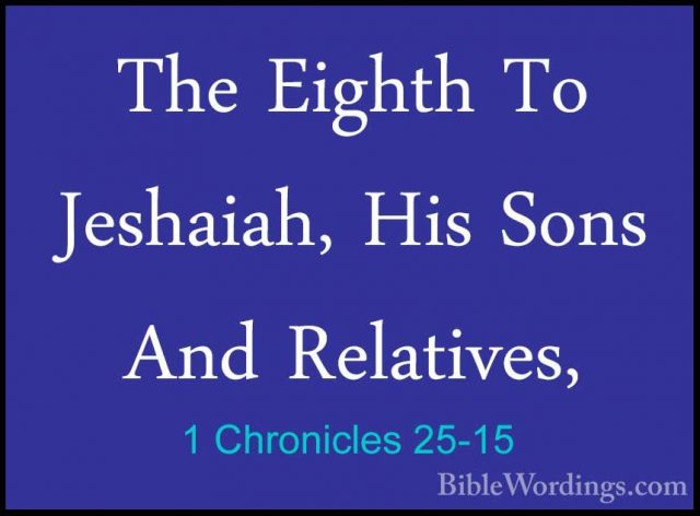 1 Chronicles 25-15 - The Eighth To Jeshaiah, His Sons And RelativThe Eighth To Jeshaiah, His Sons And Relatives,  
