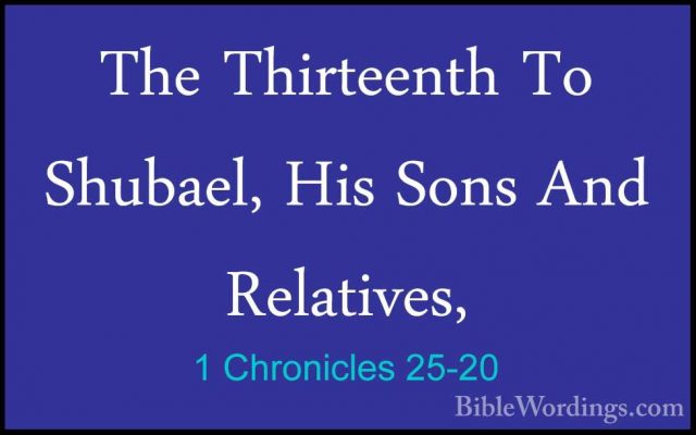 1 Chronicles 25-20 - The Thirteenth To Shubael, His Sons And RelaThe Thirteenth To Shubael, His Sons And Relatives,  