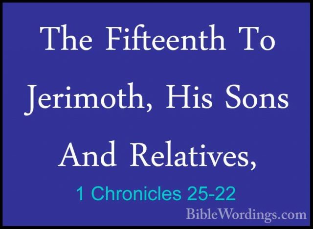 1 Chronicles 25-22 - The Fifteenth To Jerimoth, His Sons And RelaThe Fifteenth To Jerimoth, His Sons And Relatives,  