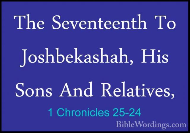 1 Chronicles 25-24 - The Seventeenth To Joshbekashah, His Sons AnThe Seventeenth To Joshbekashah, His Sons And Relatives,  