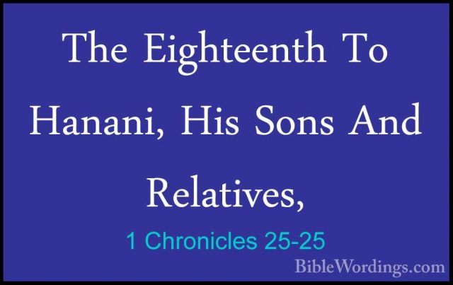 1 Chronicles 25-25 - The Eighteenth To Hanani, His Sons And RelatThe Eighteenth To Hanani, His Sons And Relatives,  