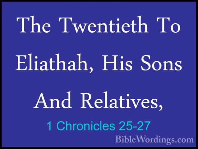 1 Chronicles 25-27 - The Twentieth To Eliathah, His Sons And RelaThe Twentieth To Eliathah, His Sons And Relatives,  