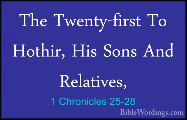 1 Chronicles 25-28 - The Twenty-first To Hothir, His Sons And RelThe Twenty-first To Hothir, His Sons And Relatives,  