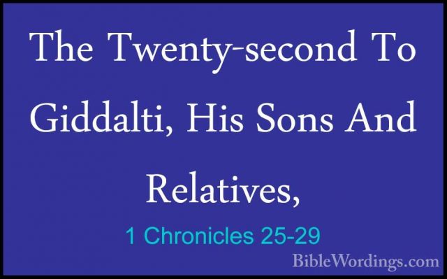 1 Chronicles 25-29 - The Twenty-second To Giddalti, His Sons AndThe Twenty-second To Giddalti, His Sons And Relatives,  