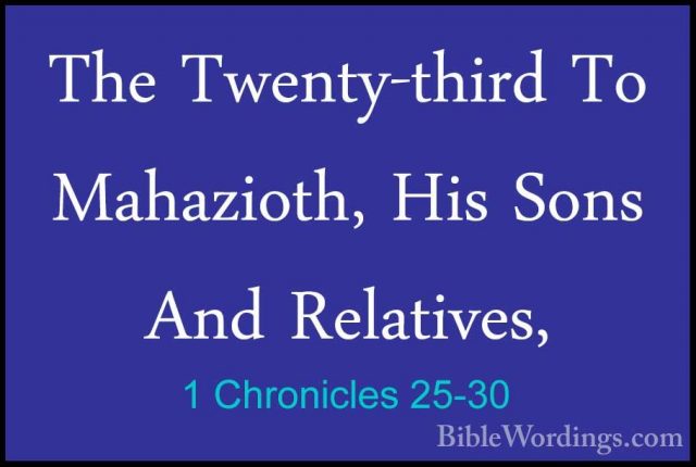 1 Chronicles 25-30 - The Twenty-third To Mahazioth, His Sons AndThe Twenty-third To Mahazioth, His Sons And Relatives,  