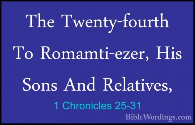 1 Chronicles 25-31 - The Twenty-fourth To Romamti-ezer, His SonsThe Twenty-fourth To Romamti-ezer, His Sons And Relatives,