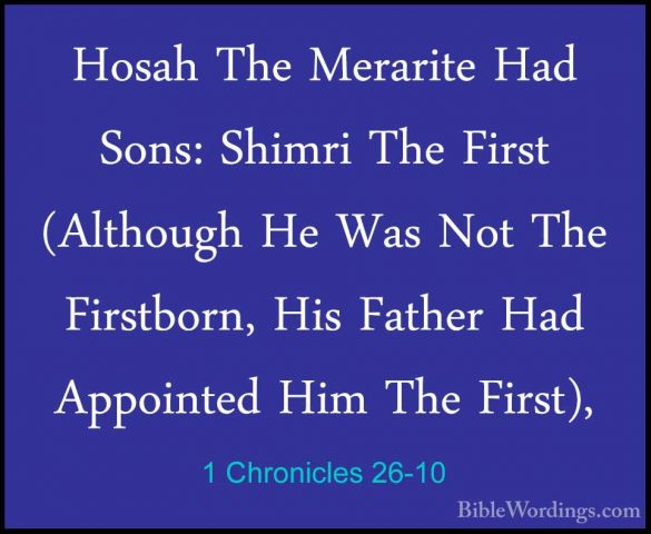 1 Chronicles 26-10 - Hosah The Merarite Had Sons: Shimri The FirsHosah The Merarite Had Sons: Shimri The First (Although He Was Not The Firstborn, His Father Had Appointed Him The First), 