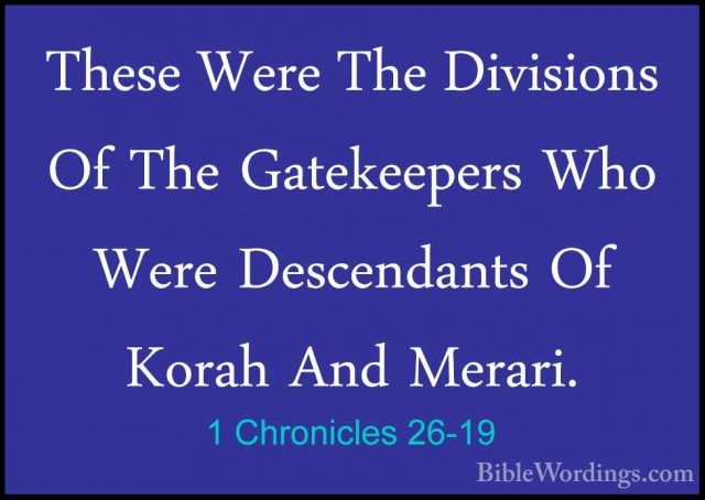 1 Chronicles 26-19 - These Were The Divisions Of The GatekeepersThese Were The Divisions Of The Gatekeepers Who Were Descendants Of Korah And Merari. 