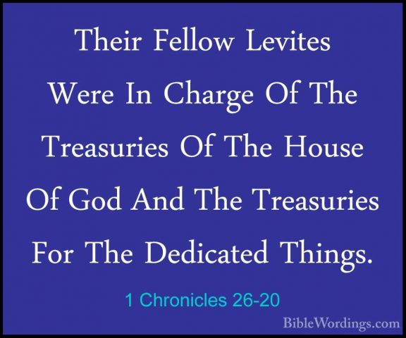 1 Chronicles 26-20 - Their Fellow Levites Were In Charge Of The TTheir Fellow Levites Were In Charge Of The Treasuries Of The House Of God And The Treasuries For The Dedicated Things. 