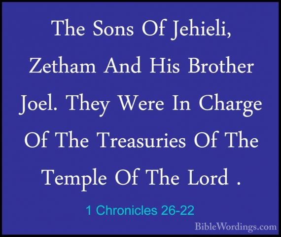 1 Chronicles 26-22 - The Sons Of Jehieli, Zetham And His BrotherThe Sons Of Jehieli, Zetham And His Brother Joel. They Were In Charge Of The Treasuries Of The Temple Of The Lord . 