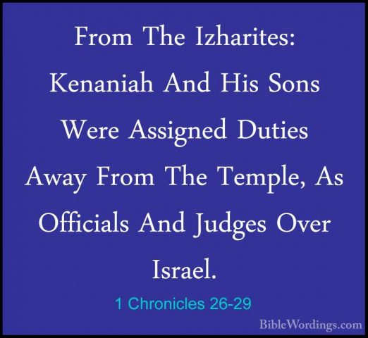 1 Chronicles 26-29 - From The Izharites: Kenaniah And His Sons WeFrom The Izharites: Kenaniah And His Sons Were Assigned Duties Away From The Temple, As Officials And Judges Over Israel. 