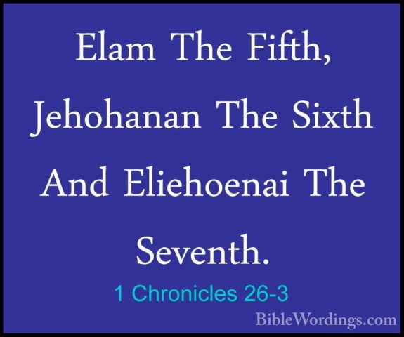 1 Chronicles 26-3 - Elam The Fifth, Jehohanan The Sixth And EliehElam The Fifth, Jehohanan The Sixth And Eliehoenai The Seventh. 