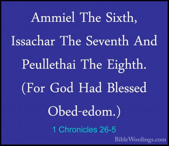1 Chronicles 26-5 - Ammiel The Sixth, Issachar The Seventh And PeAmmiel The Sixth, Issachar The Seventh And Peullethai The Eighth. (For God Had Blessed Obed-edom.) 