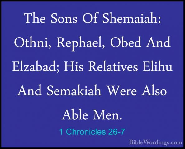 1 Chronicles 26-7 - The Sons Of Shemaiah: Othni, Rephael, Obed AnThe Sons Of Shemaiah: Othni, Rephael, Obed And Elzabad; His Relatives Elihu And Semakiah Were Also Able Men. 