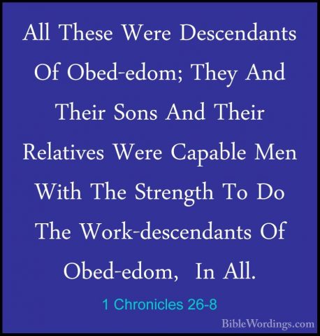 1 Chronicles 26-8 - All These Were Descendants Of Obed-edom; TheyAll These Were Descendants Of Obed-edom; They And Their Sons And Their Relatives Were Capable Men With The Strength To Do The Work-descendants Of Obed-edom,  In All. 