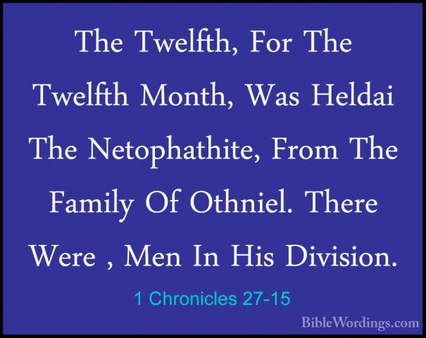 1 Chronicles 27-15 - The Twelfth, For The Twelfth Month, Was HeldThe Twelfth, For The Twelfth Month, Was Heldai The Netophathite, From The Family Of Othniel. There Were , Men In His Division. 