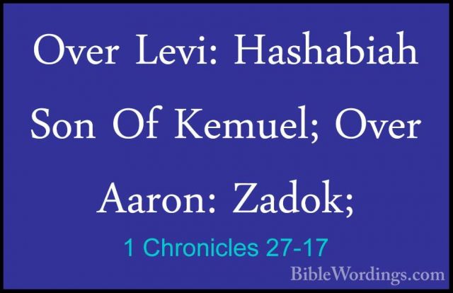 1 Chronicles 27-17 - Over Levi: Hashabiah Son Of Kemuel; Over AarOver Levi: Hashabiah Son Of Kemuel; Over Aaron: Zadok; 